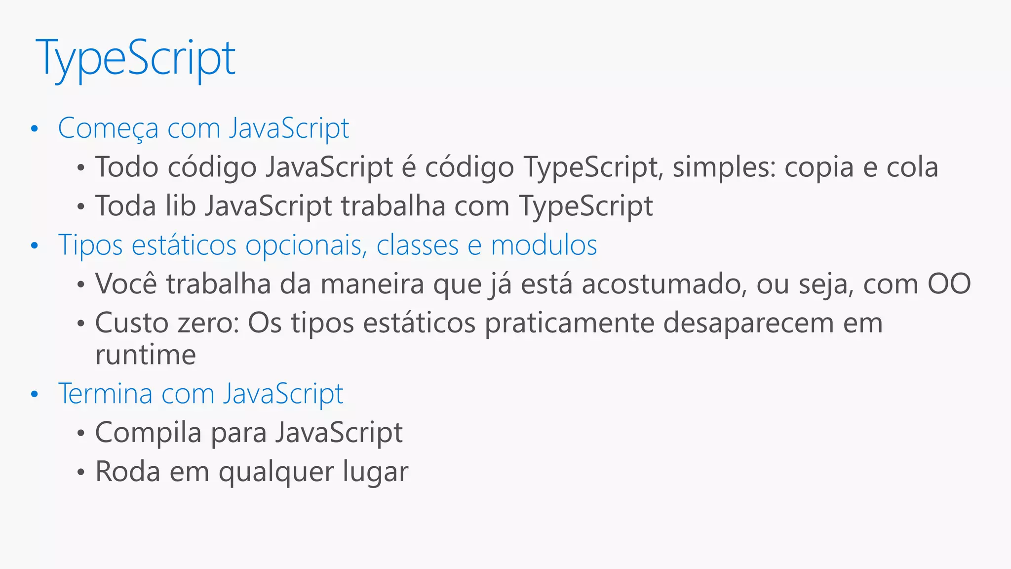 TypeScript • Começa com JavaScript • Tipos estáticos opcionais, classes e modulos • Termina com JavaScript 