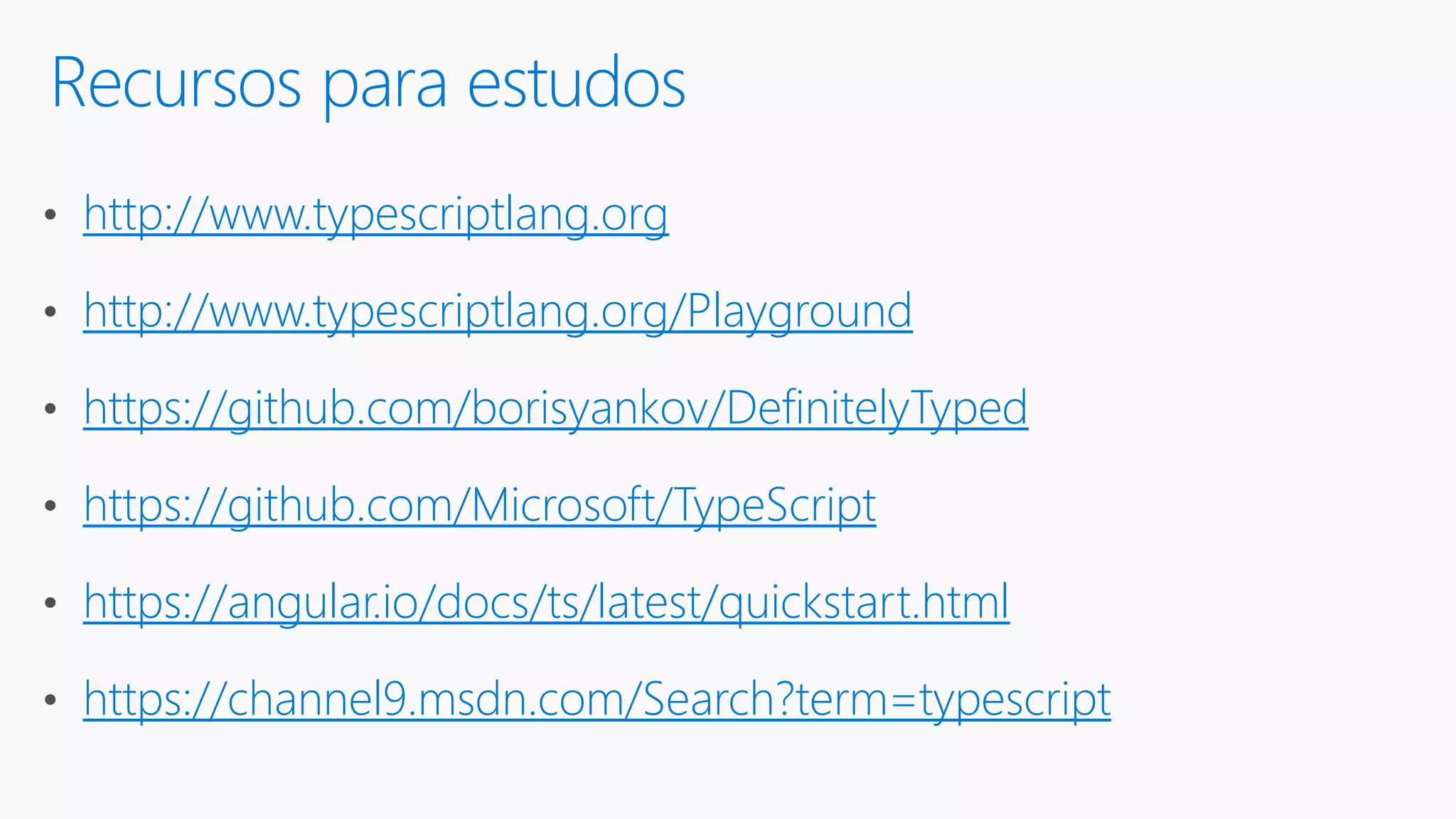 Recursos para estudos http://www.typescriptlang.org http://www.typescriptlang.org/Playground https://github.com/borisyankov/DefinitelyTyped https://github.com/Microsoft/TypeScript https://angular.io/docs/ts/latest/quickstart.html https://channel9.msdn.com/Search?term=typescript 