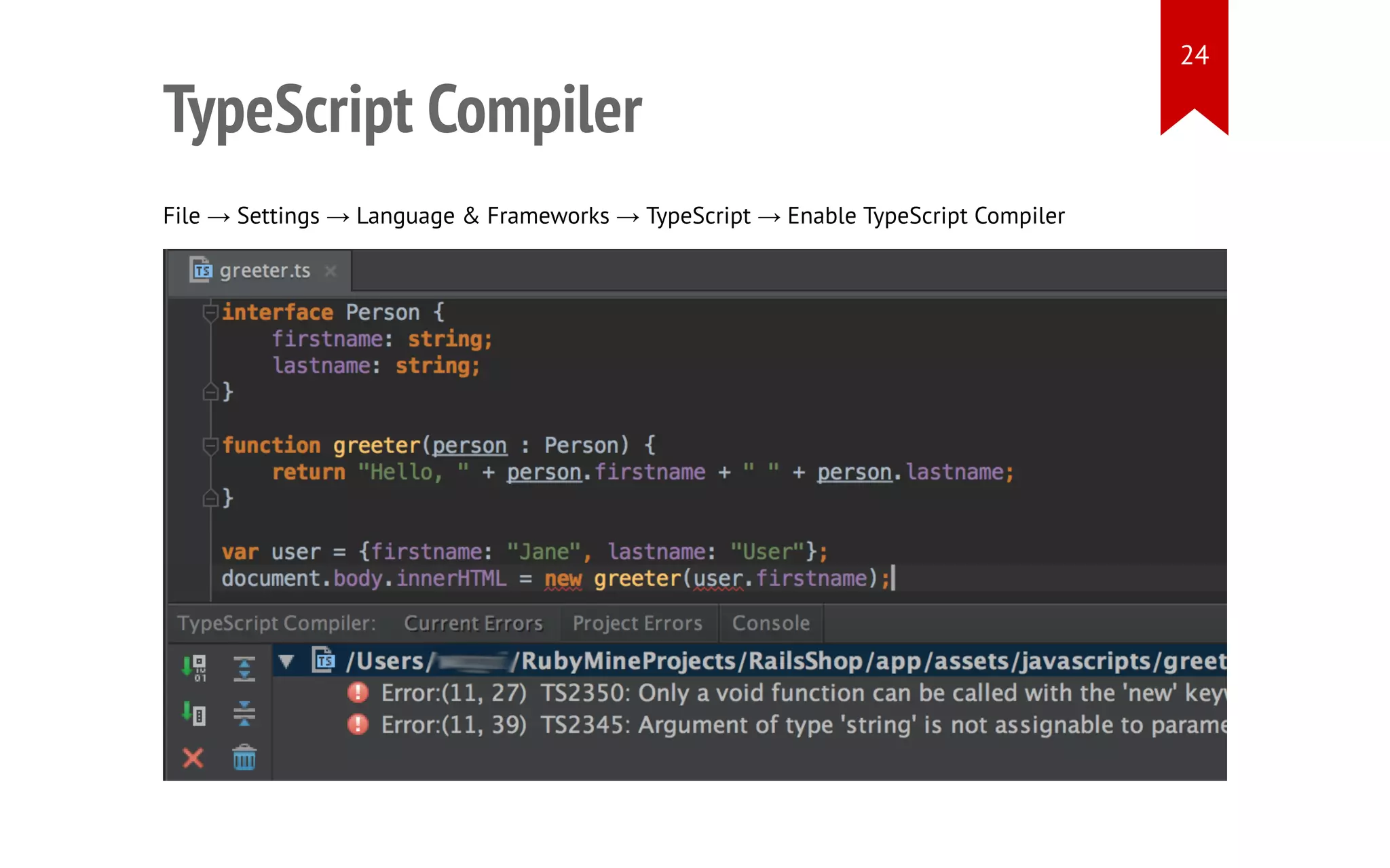 TypeScript Compiler File → Settings → Language & Frameworks → TypeScript → Enable TypeScript Compiler 24 