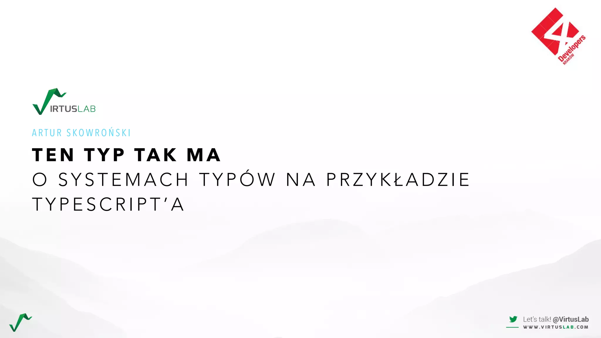 T E N TY P TA K M A
O S Y S T E M A C H T Y P Ó W N A P R Z Y K Ł A D Z I E
T Y P E S C R I P T ’ A
A R T U R S KO W R O Ń S K I  
 