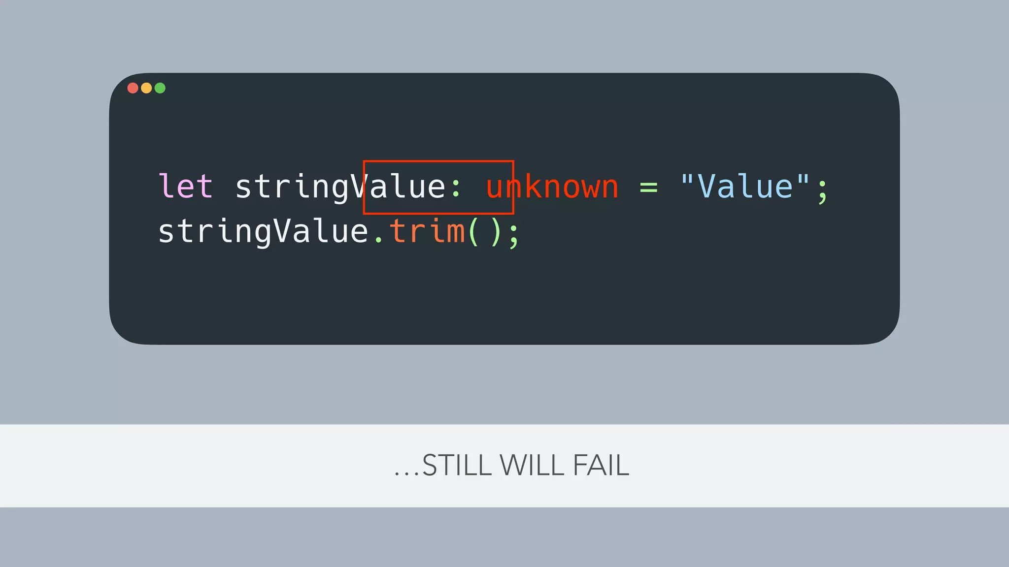 …STILL WILL FAIL
let stringValue: unknown = "Value";
stringValue.trim();
 