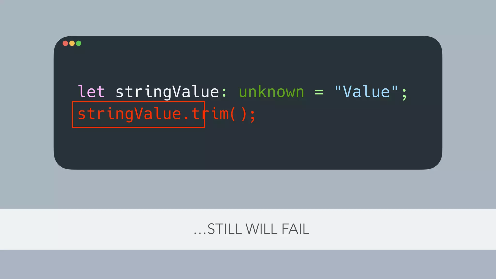 …STILL WILL FAIL
let stringValue: unknown = "Value";
stringValue.trim();
 