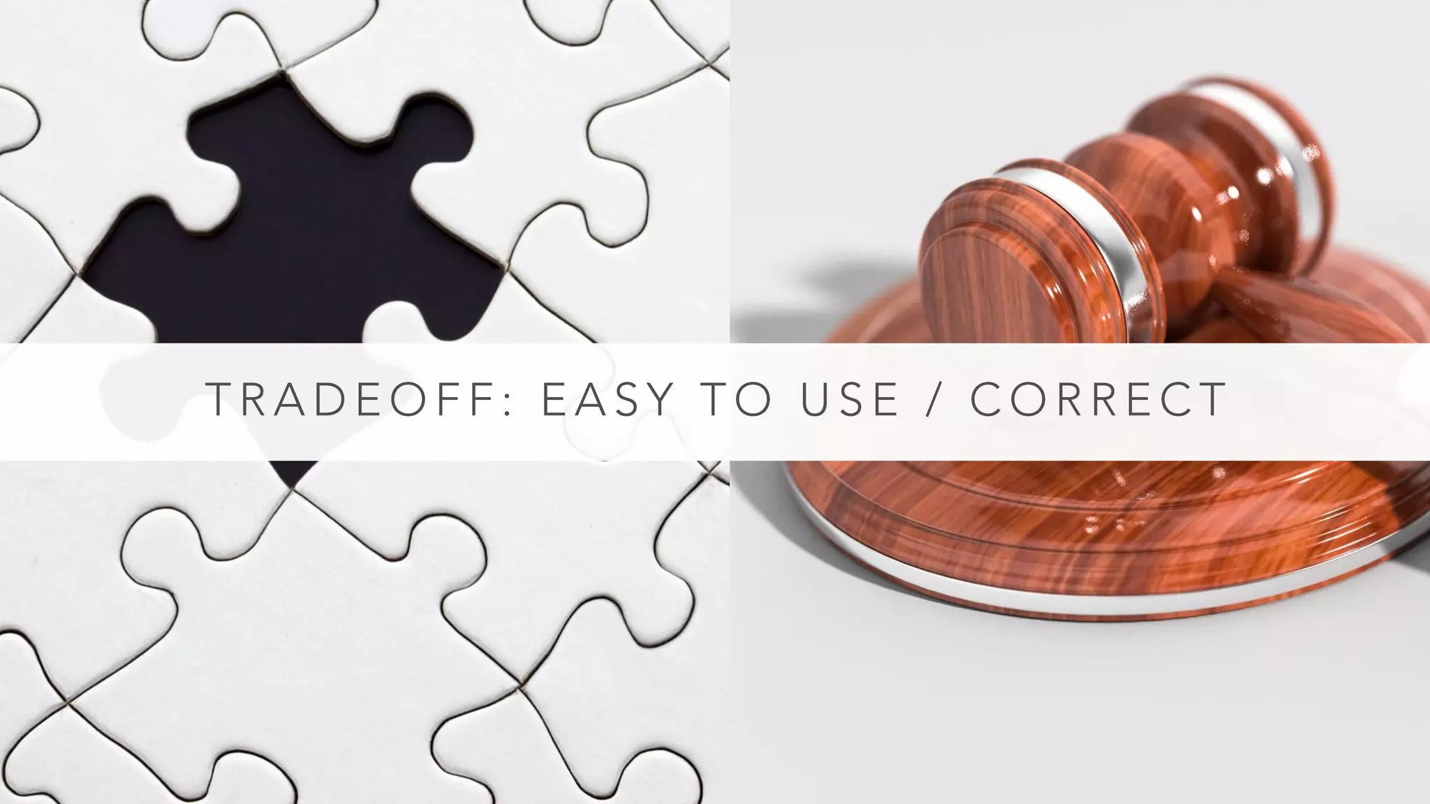 T R A D E O F F : E A S Y T O U S E / C O R R E C T
 