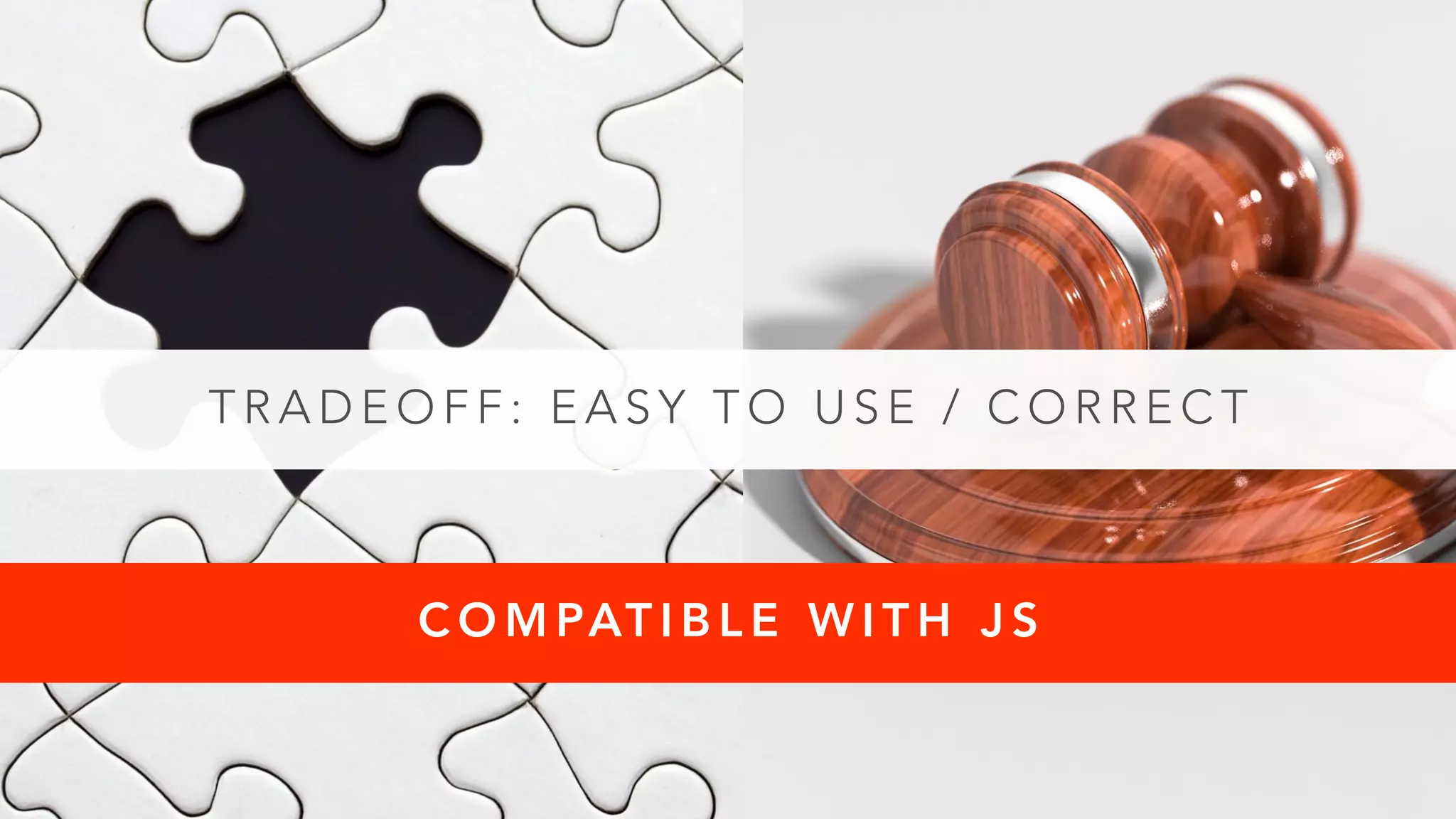 T R A D E O F F : E A S Y T O U S E / C O R R E C T
C O M PAT I B L E W I T H J S
 