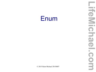 © 2015 Haim Michael 20150807
Enum
LifeMichael.com
 