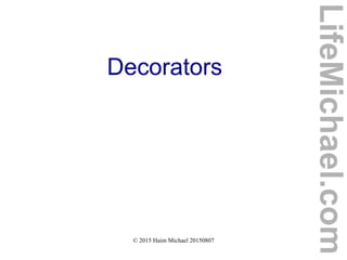 © 2015 Haim Michael 20150807
Decorators
LifeMichael.com
 