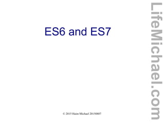 © 2015 Haim Michael 20150807
ES6 and ES7
LifeMichael.com
 