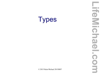© 2015 Haim Michael 20150807
Types
LifeMichael.com
 