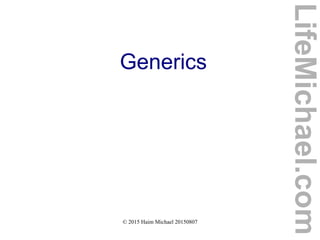 © 2015 Haim Michael 20150807
Generics
LifeMichael.com
 