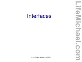 © 2015 Haim Michael 20150807
Interfaces
LifeMichael.com
 