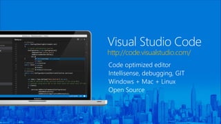 Visual Studio Code
http://code.visualstudio.com/
Code optimized editor
Intellisense, debugging, GIT
Windows + Mac + Linux
Open Source
 