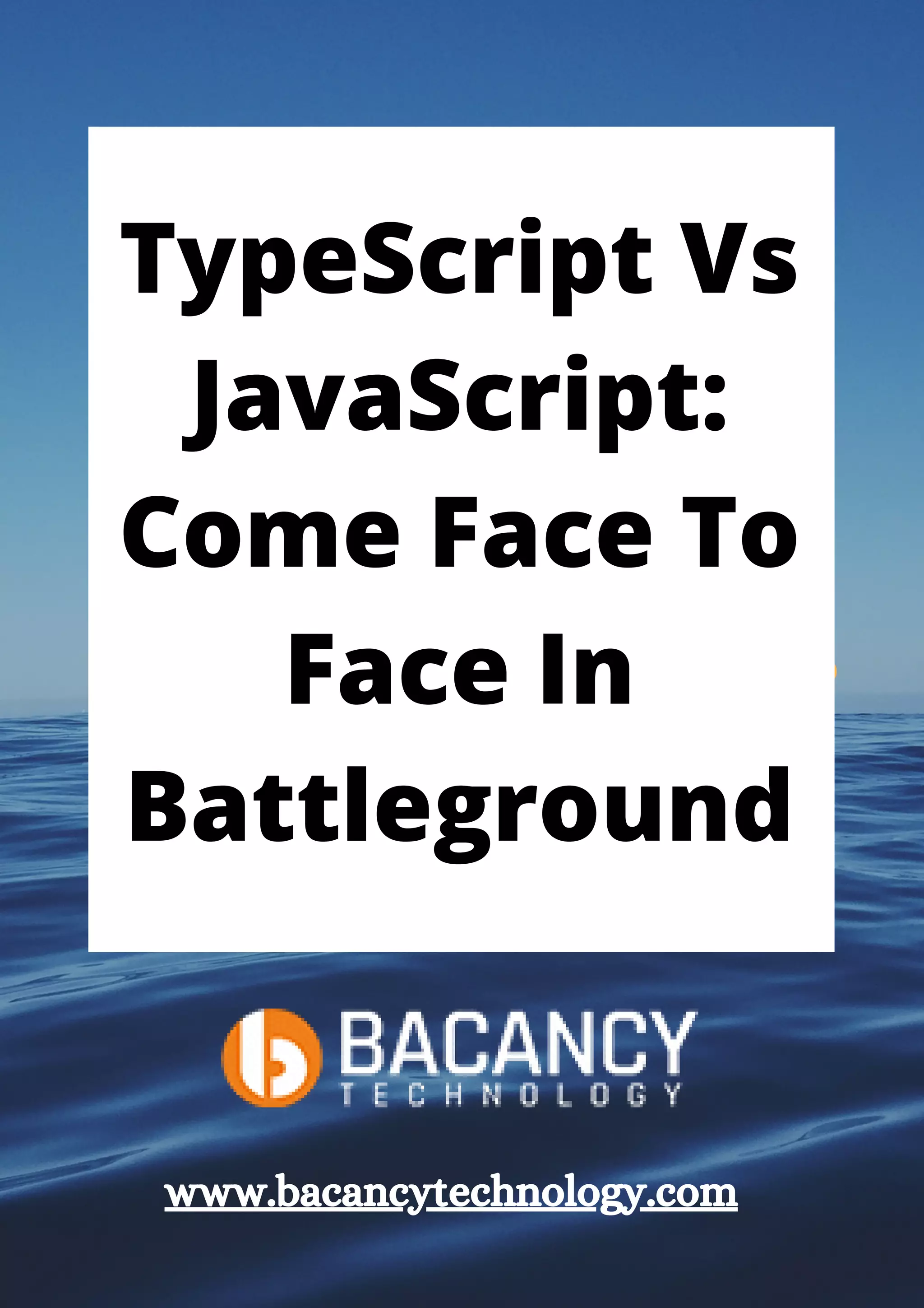 TypeScript Vs JavaScript: Come Face To Face In Battleground www.bacancytechnology.com 