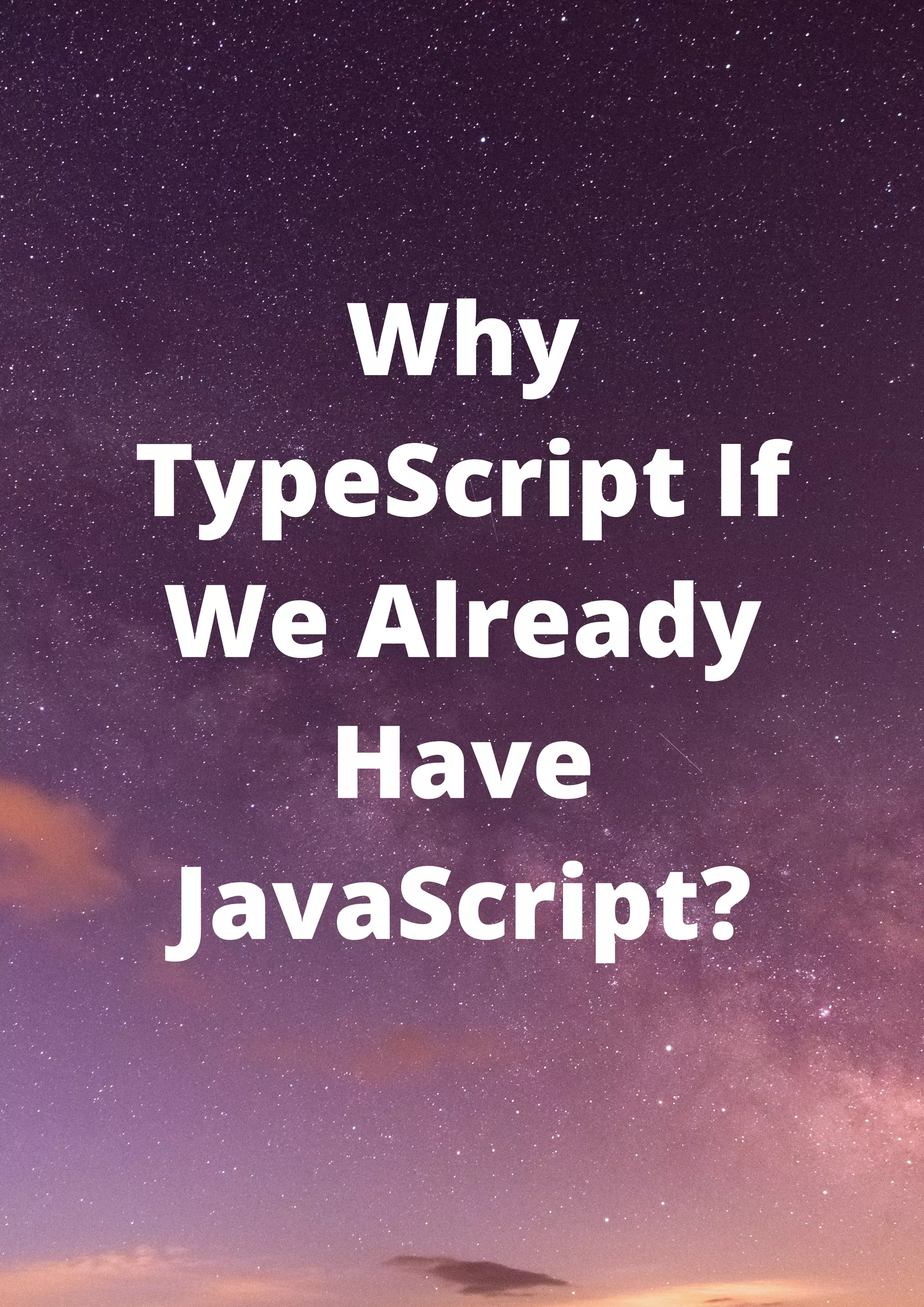 Why TypeScript If We Already Have JavaScript? 