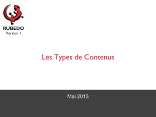 Mai 2013
Les Types de Contenus
Version 1
 