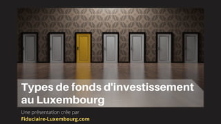 Types de fonds d'investissement
au Luxembourg
Une présentation crée par
Fiduciaire-Luxembourg.com
 