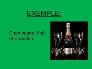EXEMPLE: Champagne Moët et Chandon.  