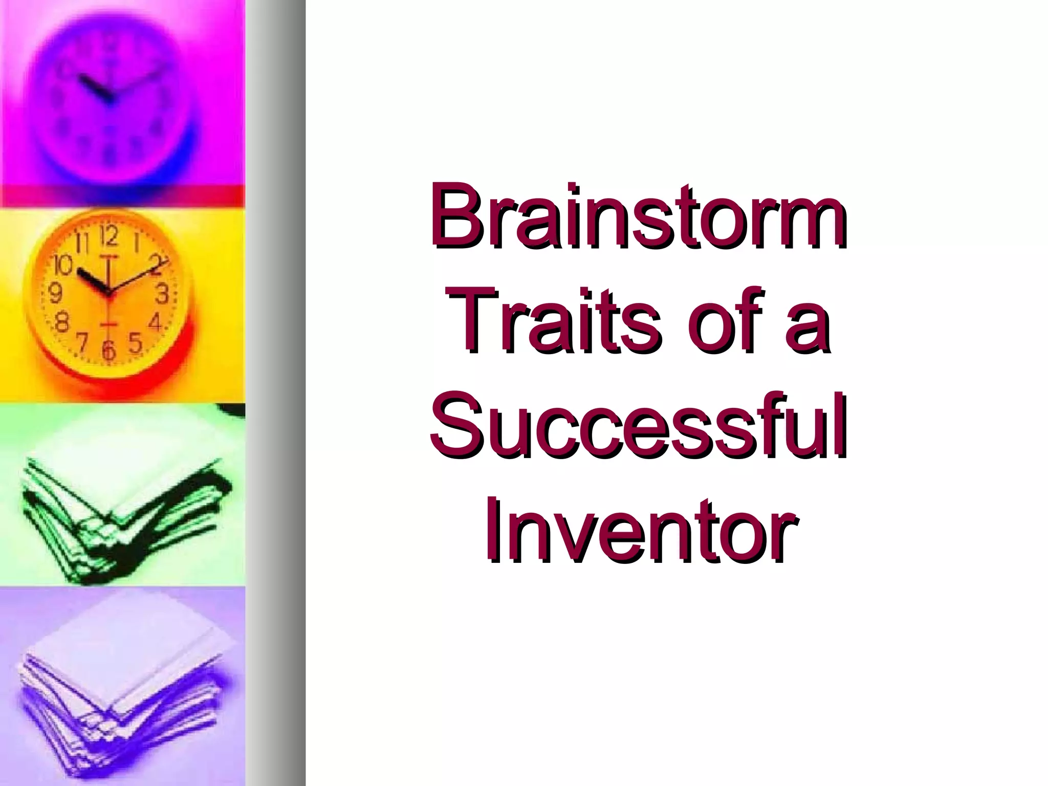 Brainstorm
Traits of a
Successful
 Inventor
 