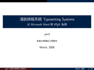 Typesetting Systems
             Microsoft Word        LTEX
                                   A



                       yen3



                   March, 2008




                                             .   .   .    .      .     .

yen3 (   )             Typesetting Systems               March, 2008   1 / 29
 