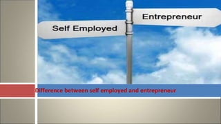 Difference between self employed and entrepreneur
 