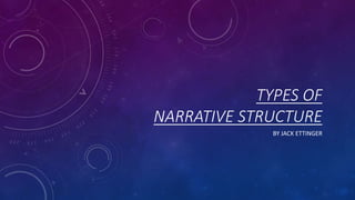 TYPES OF
NARRATIVE STRUCTURE
BY JACK ETTINGER
 