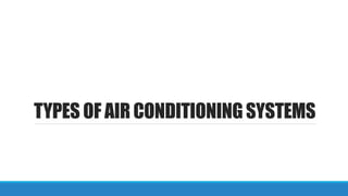 TYPES OF AIR CONDITIONING SYSTEMS
 