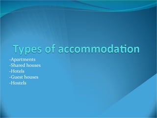 -Apartments -Shared houses -Hotels -Guest houses -Hostels 