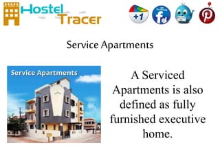 Service Apartments 
A Serviced 
Apartments is also 
defined as fully 
furnished executive 
home. 
 