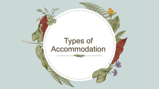 Types of
Accommodation
 