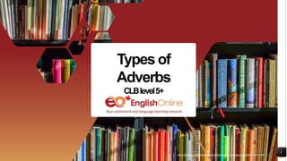 https://pixabay.com/photos/books-bookstore-book-reading-1204029/shared under CC0
1
Typesof
Adverbs
CLBlevel5+
https://pixabay.com/photos/books-bookstore-book-reading-1204029/shared under CC0
 