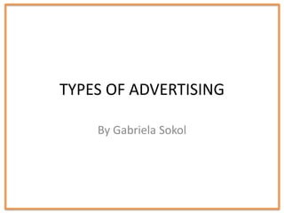 TYPES OF ADVERTISING
By Gabriela Sokol
 