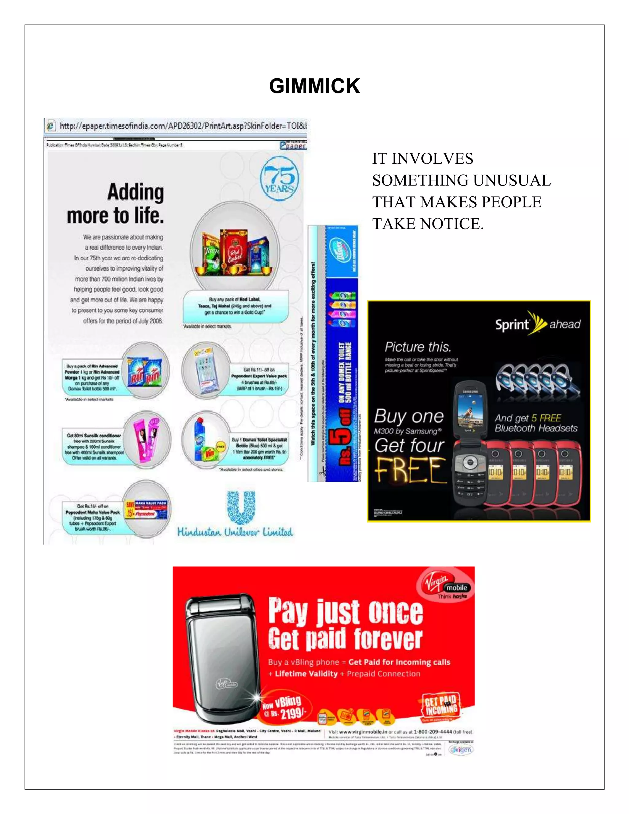 GIMMICK


          IT INVOLVES
          SOMETHING UNUSUAL
          THAT MAKES PEOPLE
          TAKE NOTICE.
 