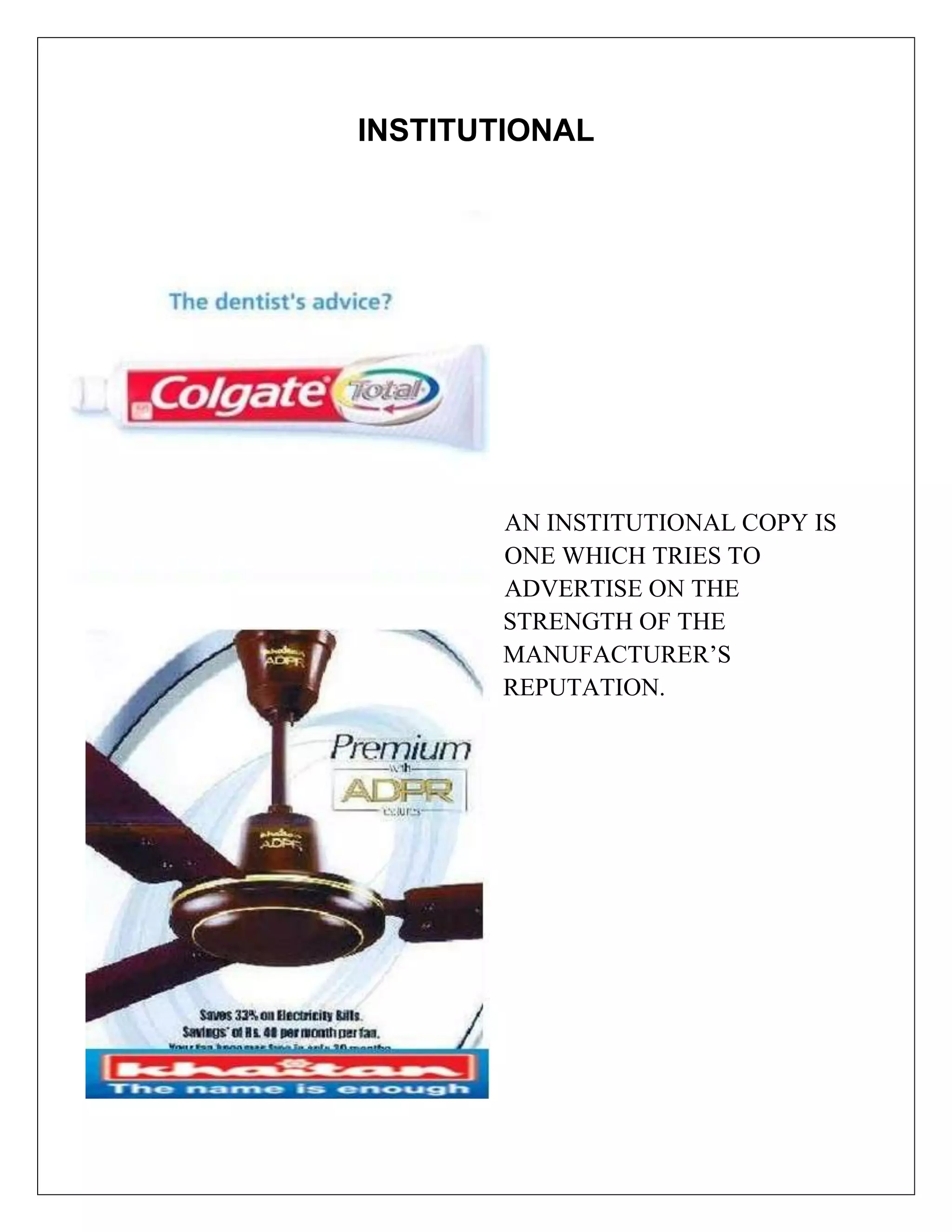 INSTITUTIONAL




       AN INSTITUTIONAL COPY IS
       ONE WHICH TRIES TO
       ADVERTISE ON THE
       STRENGTH OF THE
       MANUFACTURER’S
       REPUTATION.
 