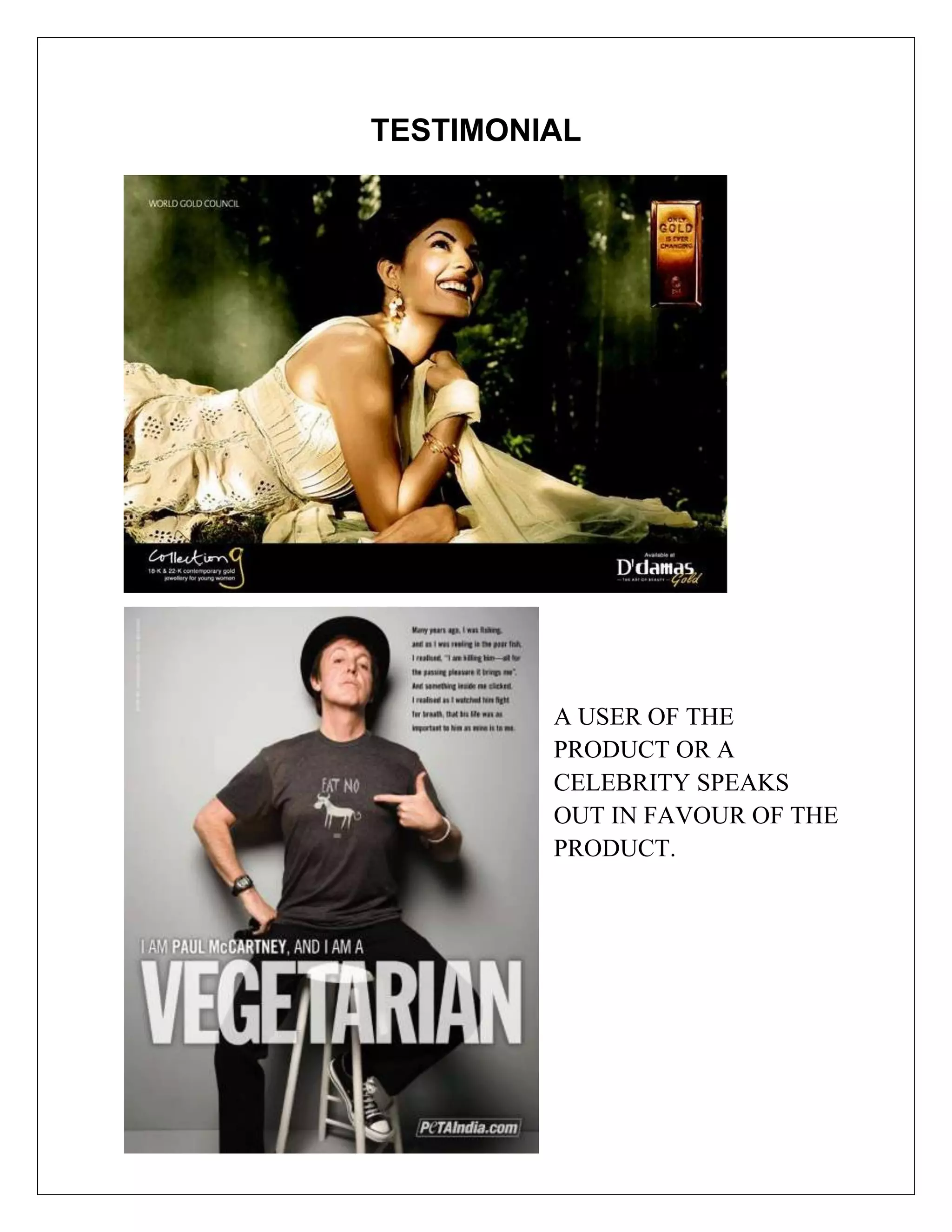 TESTIMONIAL




         A USER OF THE
         PRODUCT OR A
         CELEBRITY SPEAKS
         OUT IN FAVOUR OF THE
         PRODUCT.
 