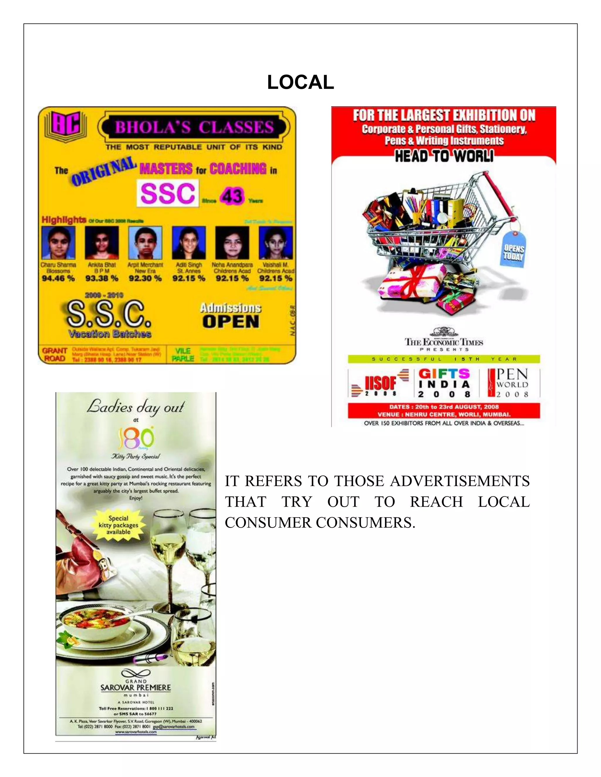 LOCAL




IT REFERS TO THOSE ADVERTISEMENTS
THAT TRY OUT TO REACH LOCAL
CONSUMER CONSUMERS.
 