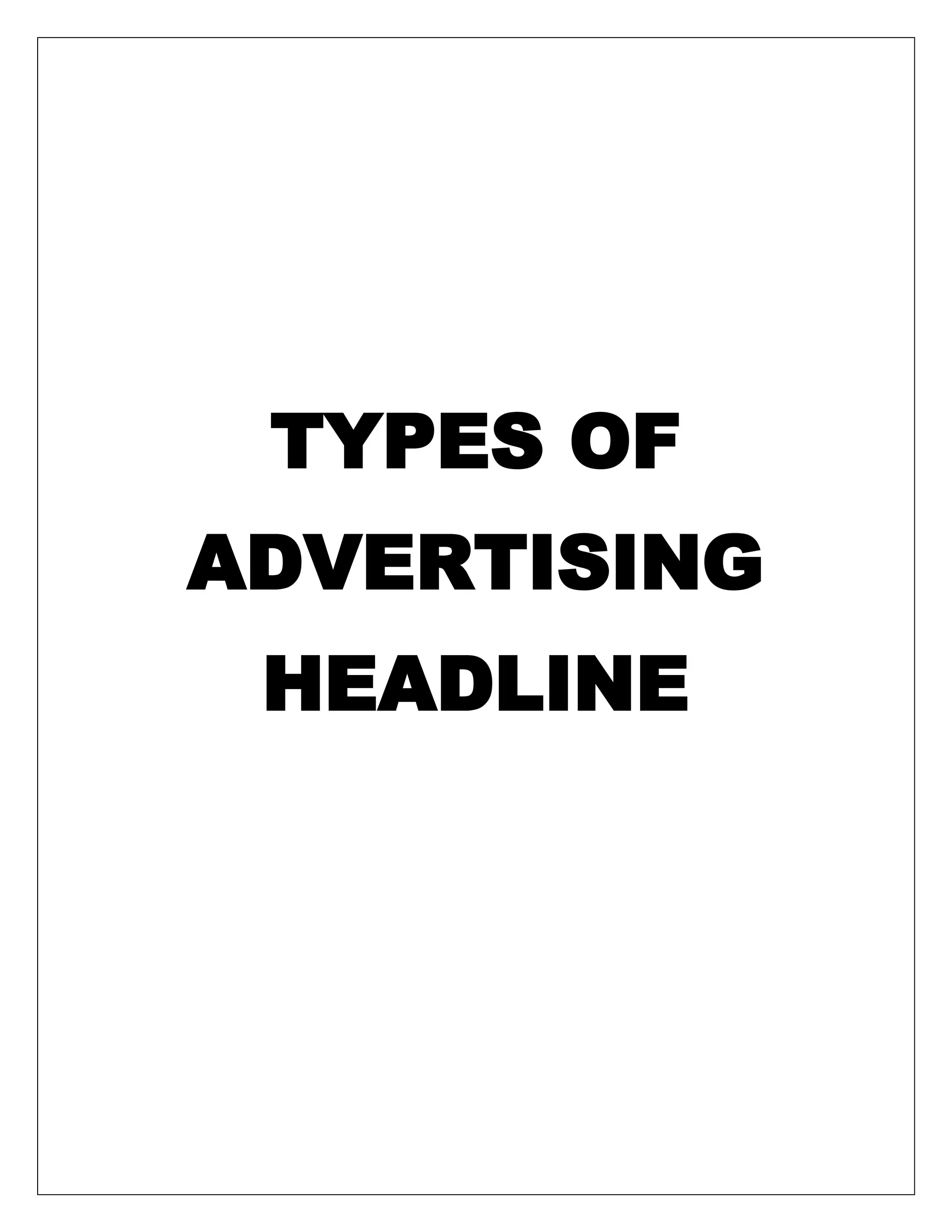 TYPES OF
ADVERTISING
 HEADLINE
 