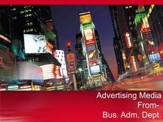 Advertising Media
From-
Bus. Adm. Dept.
 