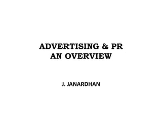 ADVERTISING & PR
AN OVERVIEW
J. JANARDHAN
 
