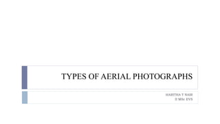 TYPES OF AERIAL PHOTOGRAPHS
HARITHA T NAIR
II MSc EVS
 