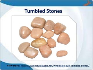 Tumbled Stones
View more : http://www.naturalagate.net/Wholesale-Bulk-Tumbled-Stones/
 