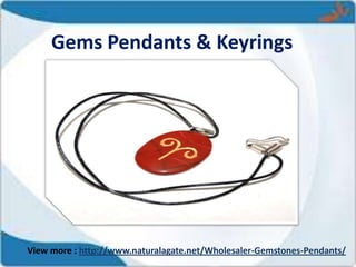 Gems Pendants & Keyrings
View more : http://www.naturalagate.net/Wholesaler-Gemstones-Pendants/
 
