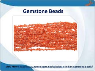Gemstone Beads
View more : http://www.naturalagate.net/Wholesale-Indian-Gemstone-Beads/
 