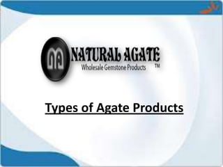 Types of Agate Products
 