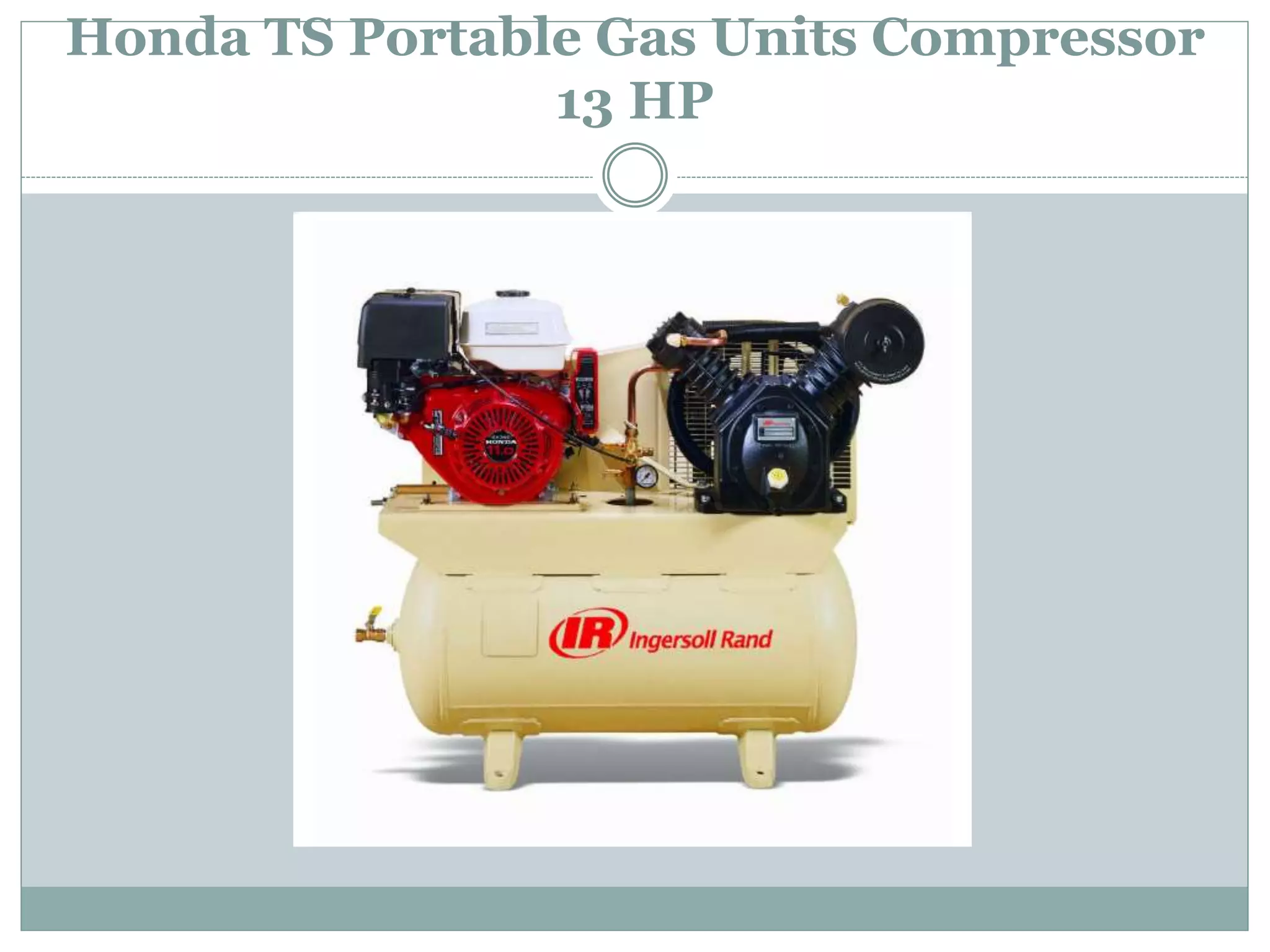 Honda TS Portable Gas Units Compressor
13 HP