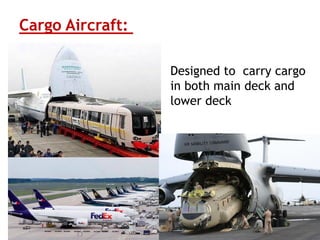 Cargo Aircraft:
Designed to carry cargo
in both main deck and
lower deck
 