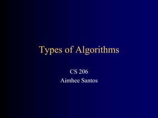 Types of Algorithms
CS 206
Aimhee Santos
 