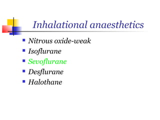 Inhalational anaesthetics
   Nitrous oxide-weak
   Isoflurane
   Sevoflurane
   Desflurane
   Halothane
 