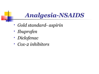 Analgesia-NSAIDS
   Gold standard- aspirin
   Ibuprofen
   Diclofenac
   Cox-2 inhibitors
 