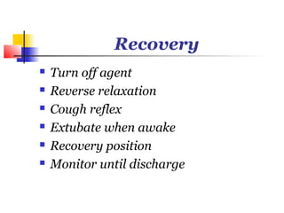 Recovery
   Turn off agent
   Reverse relaxation
   Cough reflex
   Extubate when awake
   Recovery position
   Monitor until discharge
 