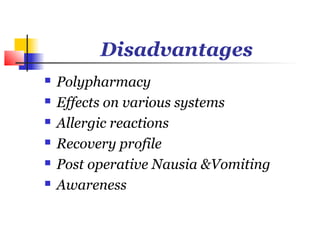 Disadvantages
   Polypharmacy
   Effects on various systems
   Allergic reactions
   Recovery profile
   Post operative Nausia &Vomiting
   Awareness
 