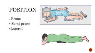  Prone
 Semi prone
Lateral
 